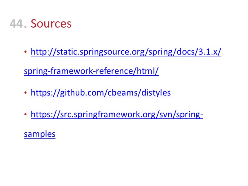 Sources http://static.springsource.org/spring/docs/3.1.x/spring-framework-reference/html/ https://github.com/cbeams/distyles https://src.springframework.org/svn/spring-samples    44